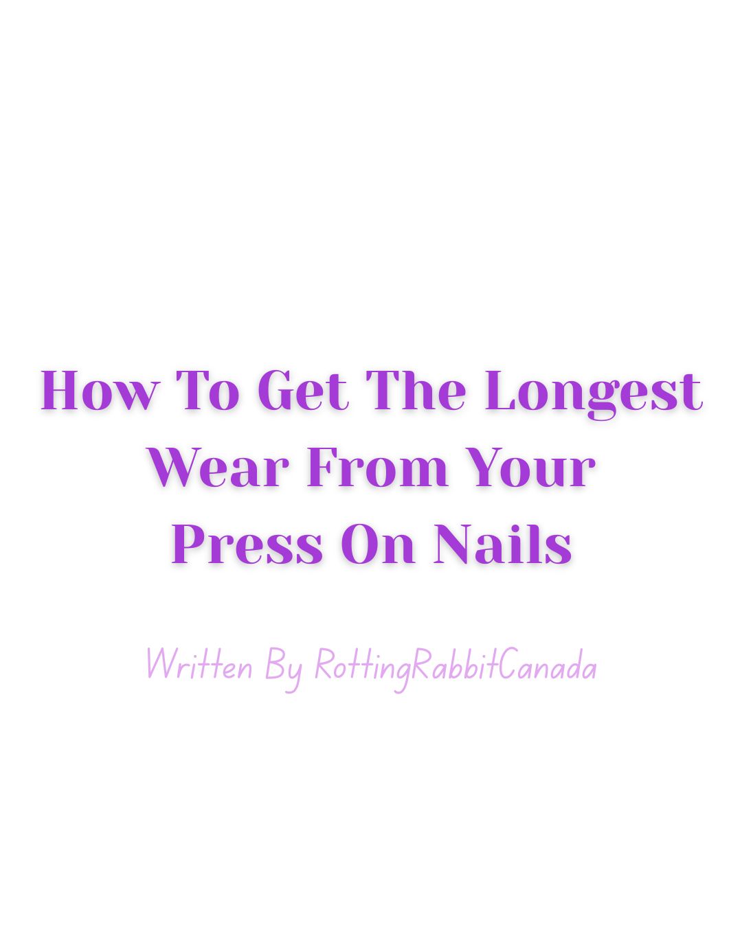 How To Get The Longest Wear Out Of Our Press On Nails